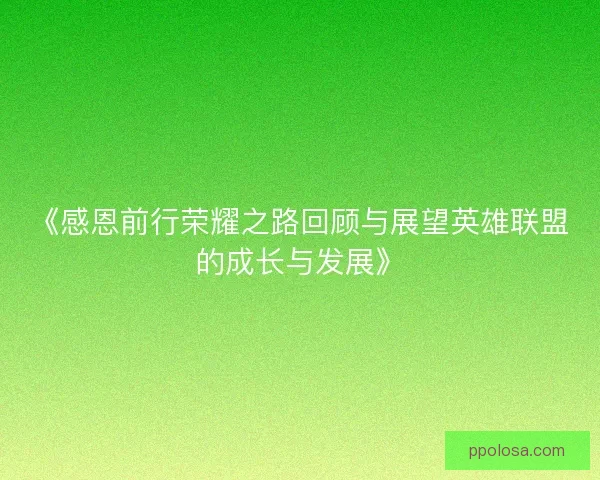 《感恩前行荣耀之路回顾与展望英雄联盟的成长与发展》